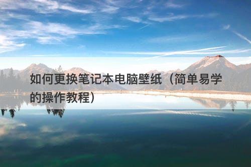 如何更换笔记本电脑壁纸（简单易学的操作教程）