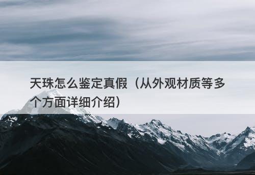 天珠怎么鉴定真假（从外观材质等多个方面详细介绍）