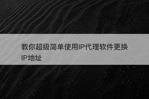 教你超级简单使用IP代理软件更换IP地址