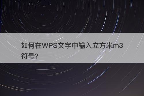 如何在WPS文字中输入立方米m3符号？