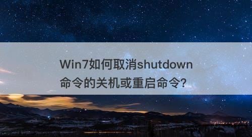 Win7如何取消shutdown命令的关机或重启命令？