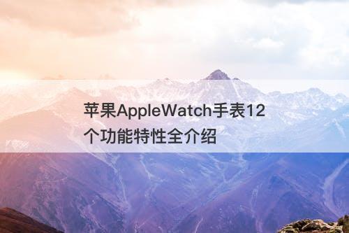 苹果AppleWatch手表12个功能特性全介绍-图1