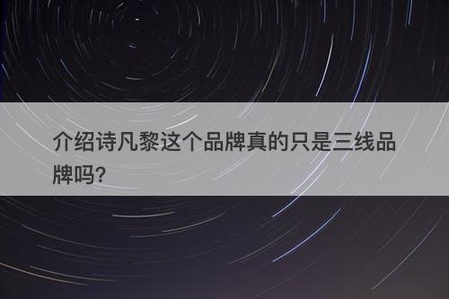 介绍诗凡黎这个品牌真的只是三线品牌吗？