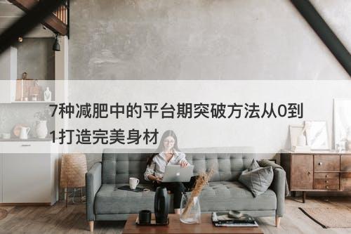 7种减肥中的平台期突破方法从0到1打造完美身材