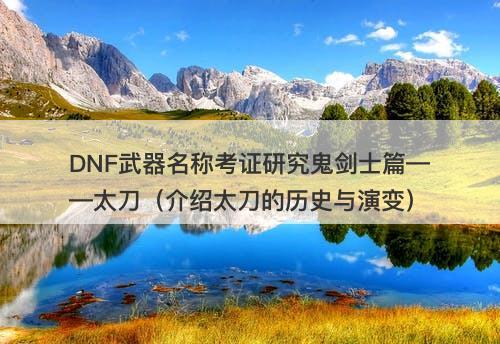 DNF武器名称考证研究鬼剑士篇——太刀（介绍太刀的历史与演变）