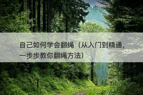 自己如何学会翻绳（从入门到精通，一步步教你翻绳方法）