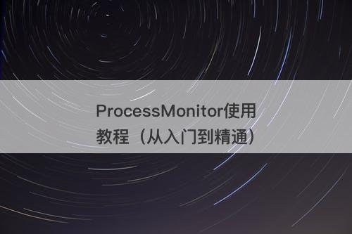 ProcessMonitor使用教程（从入门到精通）
