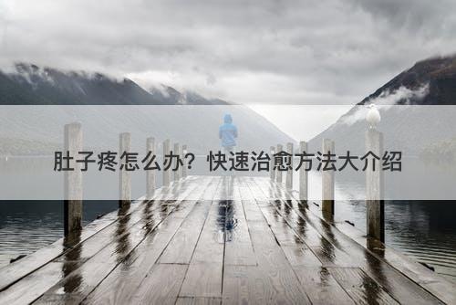 肚子疼怎么办？快速治愈方法大介绍