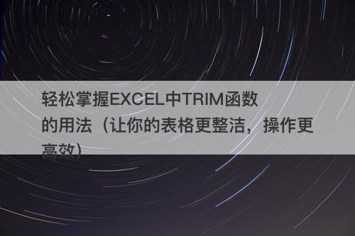 轻松掌握EXCEL中TRIM函数的用法（让你的表格更整洁，操作更高效）
