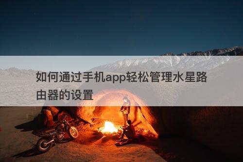 如何通过手机app轻松管理水星路由器的设置