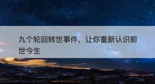 九个轮回转世事件，让你重新认识前世今生