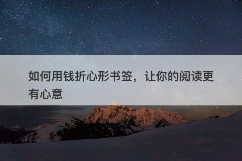 如何用钱折心形书签，让你的阅读更有心意