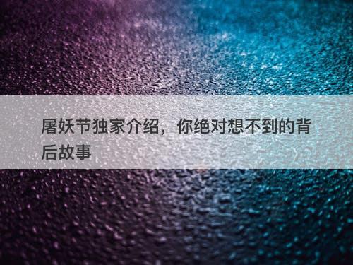 屠妖节独家介绍，你绝对想不到的背后故事