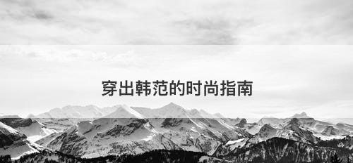 穿出韩范的时尚指南