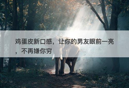 鸡蛋皮新口感，让你的男友眼前一亮，不再嫌你穷