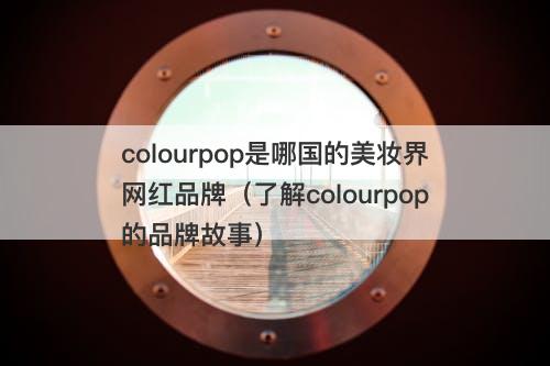 colourpop是哪国的美妆界网红品牌（了解colourpop的品牌故事）