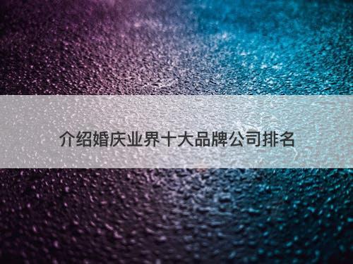 介绍婚庆业界十大品牌公司排名