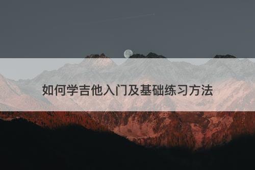 如何学吉他入门及基础练习方法