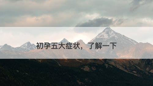 初孕五大症状，了解一下