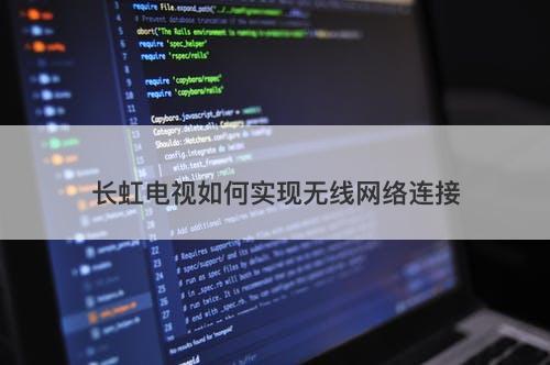 长虹电视如何实现无线网络连接