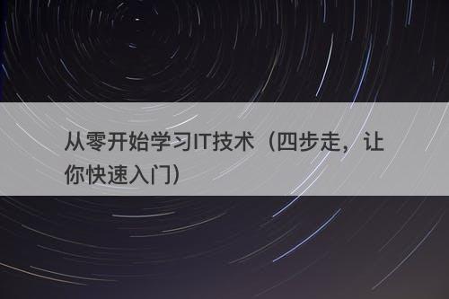从零开始学习IT技术（四步走，让你快速入门）