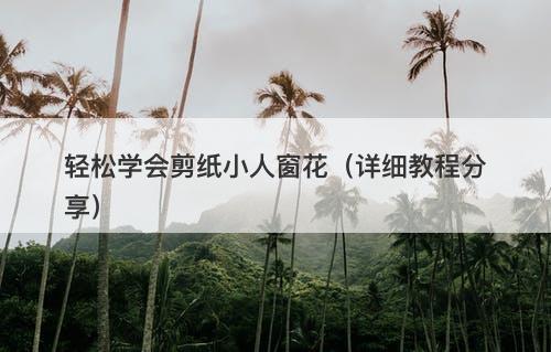 轻松学会剪纸小人窗花（详细教程分享）