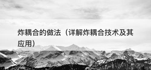 炸耦合的做法（详解炸耦合技术及其应用）