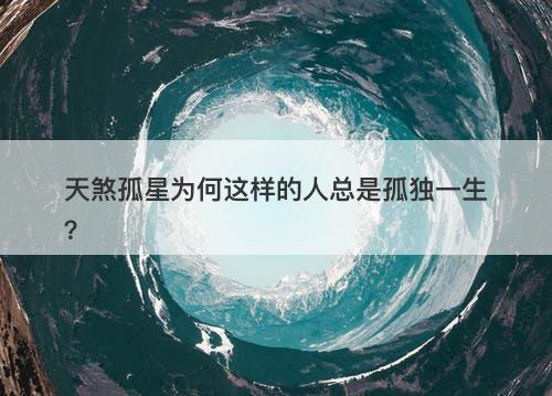 天煞孤星为何这样的人总是孤独一生？