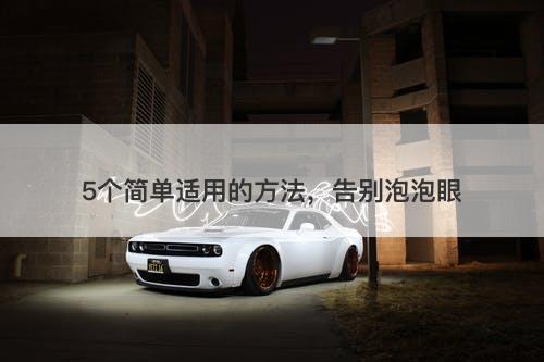 5个简单适用的方法,告别泡泡眼-图1 5个简单适用的方法,告别泡泡眼-图1