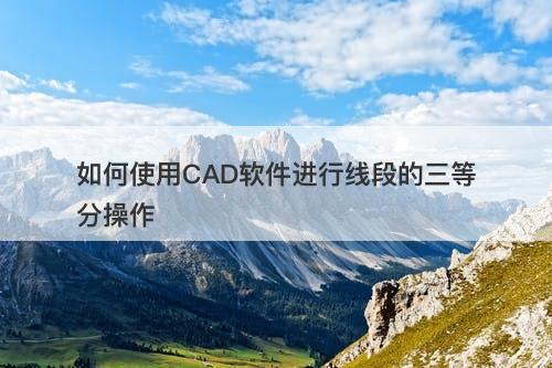 如何使用CAD软件进行线段的三等分操作