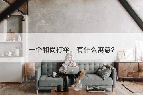 一个和尚打伞,有什么寓意?-图1 一个和尚打伞,有什么寓意?-图1