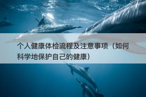 个人健康体检流程及注意事项（如何科学地保护自己的健康）-图1