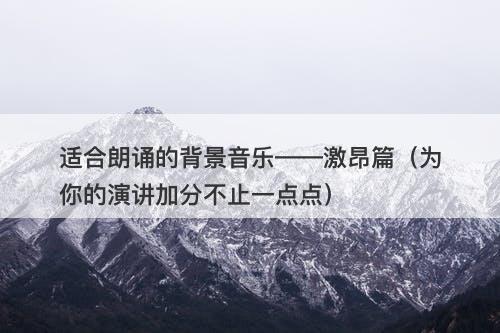 适合朗诵的背景音乐——激昂篇（为你的演讲加分不止一点点）