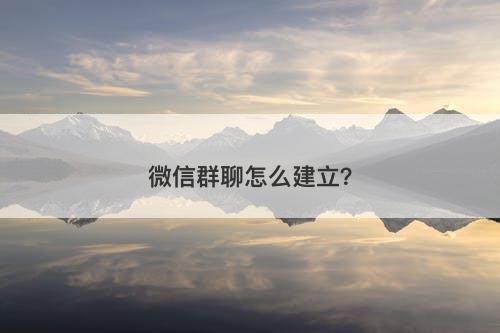 微信群聊怎么建立？