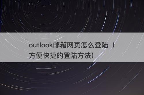 outlook邮箱网页怎么登陆（方便快捷的登陆方法）