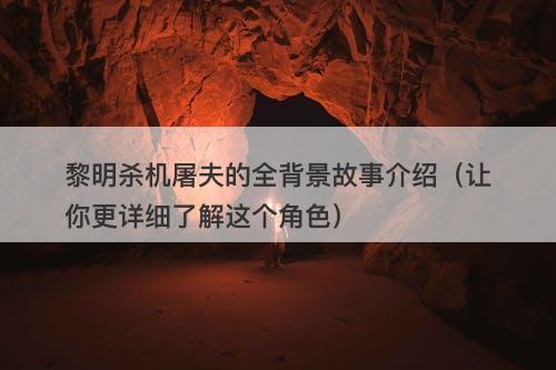 黎明杀机屠夫的全背景故事介绍（让你更详细了解这个角色）