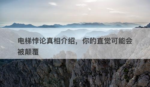 电梯悖论真相介绍，你的直觉可能会被颠覆