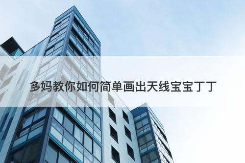 多妈教你如何简单画出天线宝宝丁丁