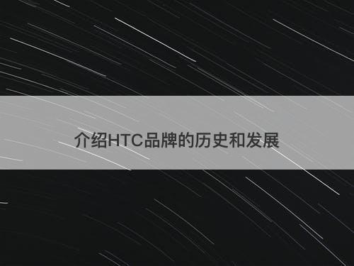 介绍HTC品牌的历史和发展