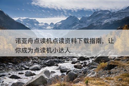诺亚舟点读机点读资料下载指南，让你成为点读机小达人