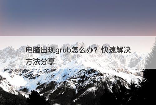 电脑出现grub怎么办？快速解决方法分享