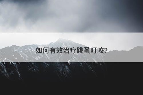 如何有效治疗跳蚤叮咬？