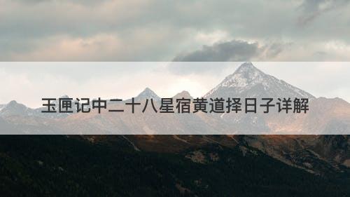 玉匣记中二十八星宿黄道择日子详解