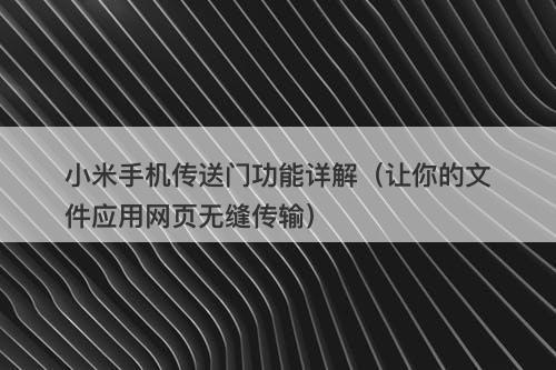 小米手机传送门功能详解（让你的文件应用网页无缝传输）
