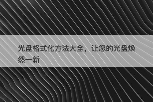 光盘格式化方法大全，让您的光盘焕然一新