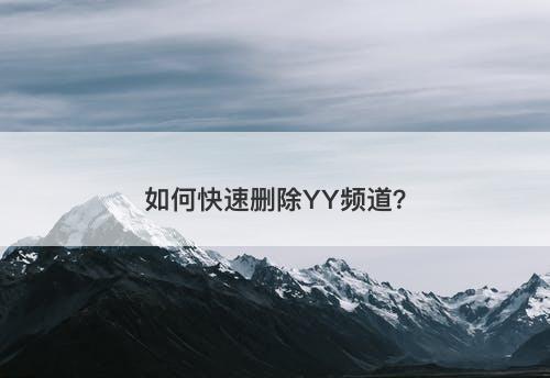 如何快速删除YY频道？