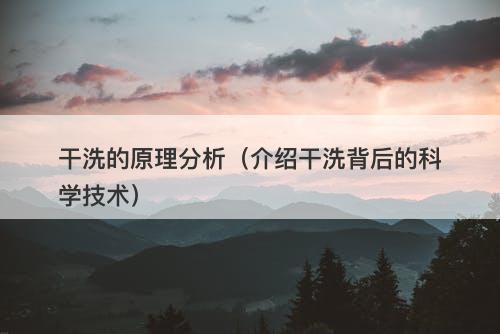 干洗的原理分析（介绍干洗背后的科学技术）