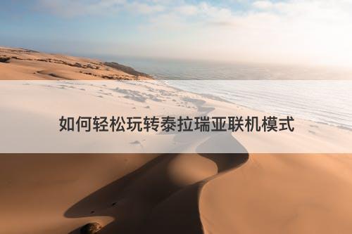 如何轻松玩转泰拉瑞亚联机模式