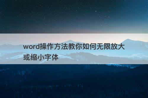 word操作方法教你如何无限放大或缩小字体