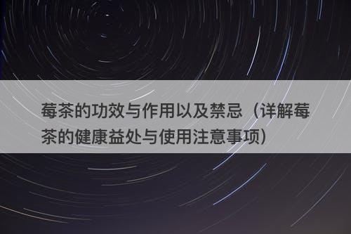 莓茶的功效与作用以及禁忌（详解莓茶的健康益处与使用注意事项）